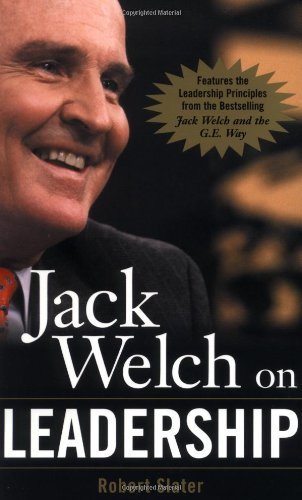 Robert Slater/Jack Welch on Leadership@ Abridged from Jack Welch and the GE Way